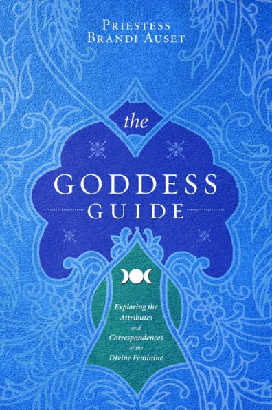 The Goddess Guide: Exploring the Attributes and Correspondences of the Divine Feminine