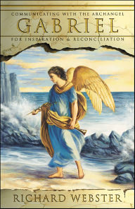 Title: Gabriel: Communicating with the Archangel for Inspiration & Reconciliation, Author: Richard Webster