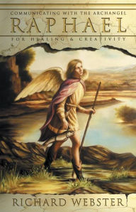 Title: Raphael: Communicating with the Archangel for Healing & Creativity, Author: Richard Webster