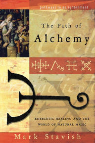 Title: The Path of Alchemy: Energetic Healing & the World of Natural Magic, Author: Mark Stavish
