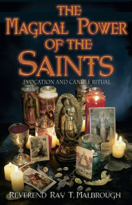 Title: The Magical Power of the Saints: Evocation and Candle Rituals, Author: Ray T. Malbrough