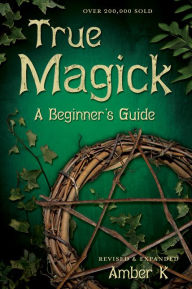 Title: True Magick: A Beginner's Guide, Author: Amber K