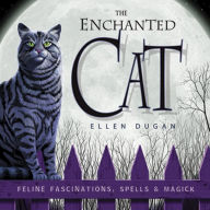 Title: The Enchanted Cat: Feline Fascinations, Spells and Magick, Author: Ellen Dugan