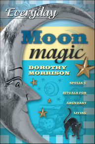 Title: Everyday Moon Magic: Spells & Rituals for Abundant Living, Author: Dorothy Morrison