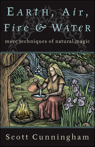 Title: Earth, Air, Fire & Water: More Techniques of Natural Magic, Author: Scott Cunningham