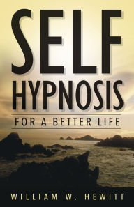 Title: Self Hypnosis for a Better Life, Author: William W. Hewitt