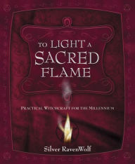 Title: To Light A Sacred Flame: Practical Witchcraft for the Millennium, Author: Silver RavenWolf
