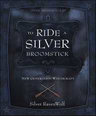 Title: To Ride a Silver Broomstick: New Generation Witchcraft, Author: Silver RavenWolf