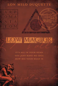 Title: Low Magick: It's All In Your Head ... You Just Have No Idea How Big Your Head Is, Author: Lon Milo DuQuette