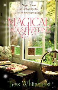 Title: Magical Housekeeping: Simple Charms and Practical Tips for Creating a Harmonious Home, Author: Tess Whitehurst