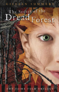 Title: The Secret of the Dread Forest (The Faire Folk Trilogy #3), Author: Gillian Summers