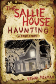 Title: The Sallie House Haunting: A True Story, Author: Debra Lyn Pickman