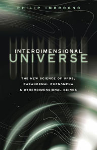 Title: Interdimensional Universe: The New Science of UFOs, Paranormal Phenomena and Otherdimensional Beings, Author: Philip J. Imbrogno