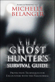 Title: The Ghost Hunter's Survival Guide: Protection Techniques for Encounters With The Paranormal, Author: Michelle Belanger