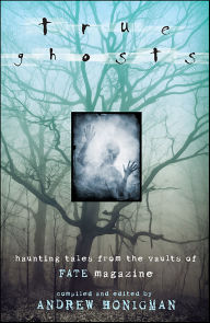 Title: True Ghosts: Haunting Tales from the Vaults of FATE Magazine, Author: Andrew Honigman