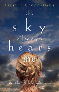 Title: The Sky Always Hears Me: And the Hills Don't Mind, Author: Kirstin Cronn-Mills