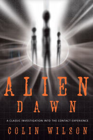 Title: Alien Dawn: A Classic Investigation into the Contact Experience, Author: Colin Wilson