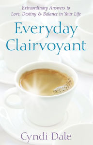 Title: Everyday Clairvoyant: Extraordinary Answers to Finding Love, Destiny and Balance in Your Life, Author: Cyndi Dale