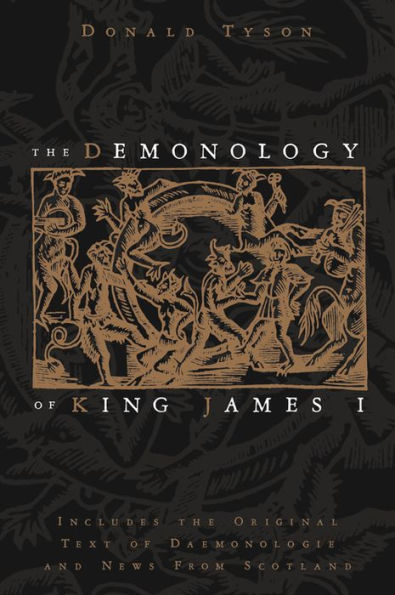 The Demonology of King James I: Includes the Original Text of Daemonologie and News from Scotland