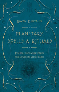 Title: Planetary Spells & Rituals: Practicing Dark & Light Magick Aligned with the Cosmic Bodies, Author: Raven Digitalis