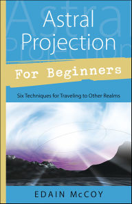 Title: Astral Projection for Beginners: Six Techniques for Traveling to Other Realms, Author: Edain McCoy