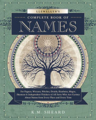 Title: Llewellyn's Complete Book of Names: For Pagans, Witches, Wiccans, Druids, Heathens, Mages, Shamans & Independent Thinkers of All Sorts, Author: K.M. Sheard
