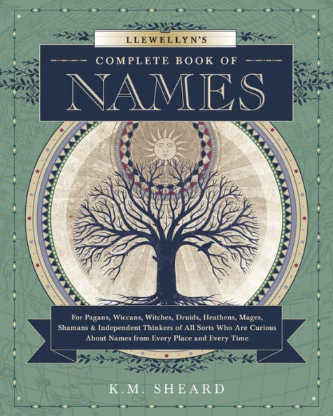 Llewellyn's Complete Book of Names: For Pagans, Witches, Wiccans, Druids, Heathens, Mages, Shamans & Independent Thinkers of All Sorts