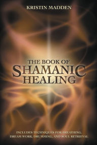 Title: The Book of Shamanic Healing, Author: Kristin Madden