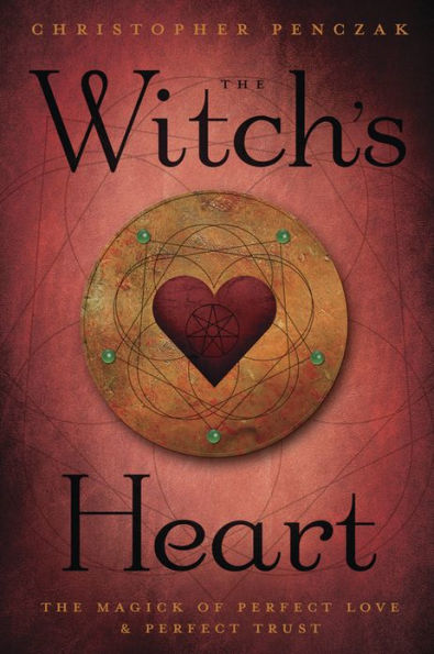 The Witch's Heart: The Magick of Perfect Love & Perfect Trust