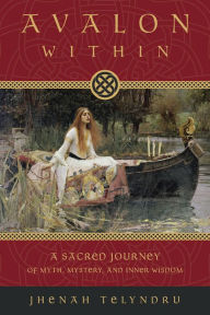 Title: Avalon Within: A Sacred Journey of Myth, Mystery, and Inner Wisdom, Author: Jhenah Telyndru