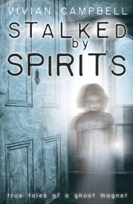 Title: Stalked by Spirits: True Tales of a Ghost Magnet, Author: Vivian Campbell