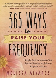 Free books to download to ipod touch 365 Ways to Raise Your Frequency: Simple Tools to Increase Your Spiritual Energy for Balance, Purpose, and Joy 9780738727400