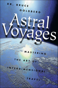 Title: Astral Voyages: Mastering the Art of Interdimensional Travel, Author: Bruce Goldberg