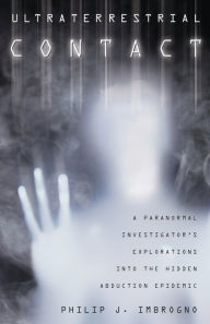 Title: Ultraterrestrial Contact: A Paranormal Investigator's Explorations into the Hidden Abduction Epidemic, Author: Philip J. Imbrogno