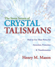 Title: The Seven Secrets of Crystal Talismans: How To Use their Power for Attraction, Protection & Transformation, Author: Henry M. Mason