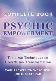 Title: The Complete Book of Psychic Empowerment: Tools & Techniques for Growth & Empowerment, Author: Carl Llewellyn Weschcke