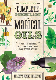 Title: Llewellyn's Complete Formulary of Magical Oils: Over 1200 Recipes, Potions & Tinctures for Everyday Use, Author: Celeste Rayne Heldstab
