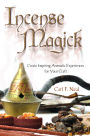 Incense Magick: Create Inspiring Aromatic Experiences for Your Craft