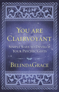 Title: You Are Clairvoyant: Simple Ways to Develop Your Psychic Gifts, Author: BelindaGrace