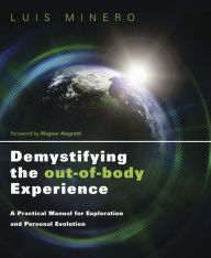 Title: Demystifying the Out-of-Body Experience: A Practical Manual for Exploration and Personal Evolution, Author: Luis Minero