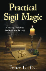 Title: Practical Sigil Magic: Creating Personal Symbols for Success, Author: Frater U.:D.: