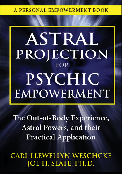 Astral Projection for Psychic Empowerment: The Out-of-Body Experience, Astral Powers, and their Practical Application