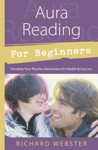Title: Aura Reading for Beginners: Develop Your Psychic Awareness for Health & Success, Author: Richard Webster