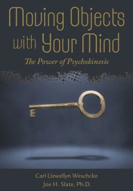 Title: Moving Objects with Your Mind: The Power of Psychokinesis, Author: Carl Llewellyn Weschcke