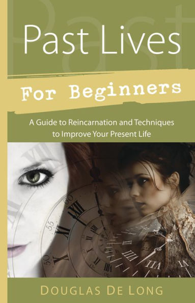 Past Lives for Beginners: A Guide to Reincarnation & Techniques Improve Your Present Life