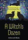 A Witch's Dozen: 13 Practical Rituals for the Everyday Witch