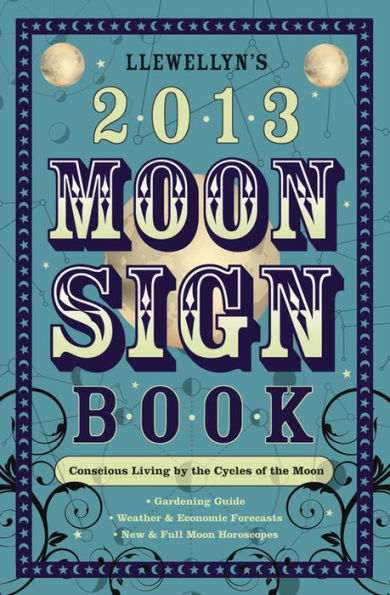 Llewellyn's 2013 Moon Sign Book: Conscious Living by the Cycles of the Moon