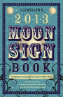 Llewellyn's 2013 Moon Sign Book: Conscious Living by the Cycles of the Moon