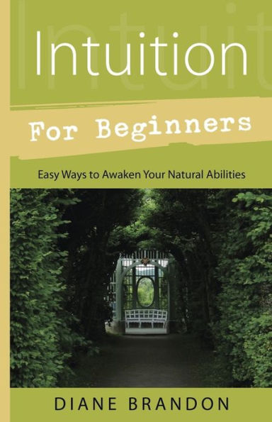 Intuition for Beginners: Easy Ways to Awaken Your Natural Abilities