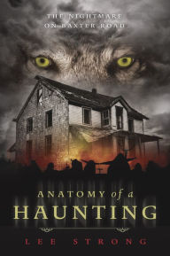 Title: Anatomy of a Haunting: The Nightmare on Baxter Road, Author: Lee Strong